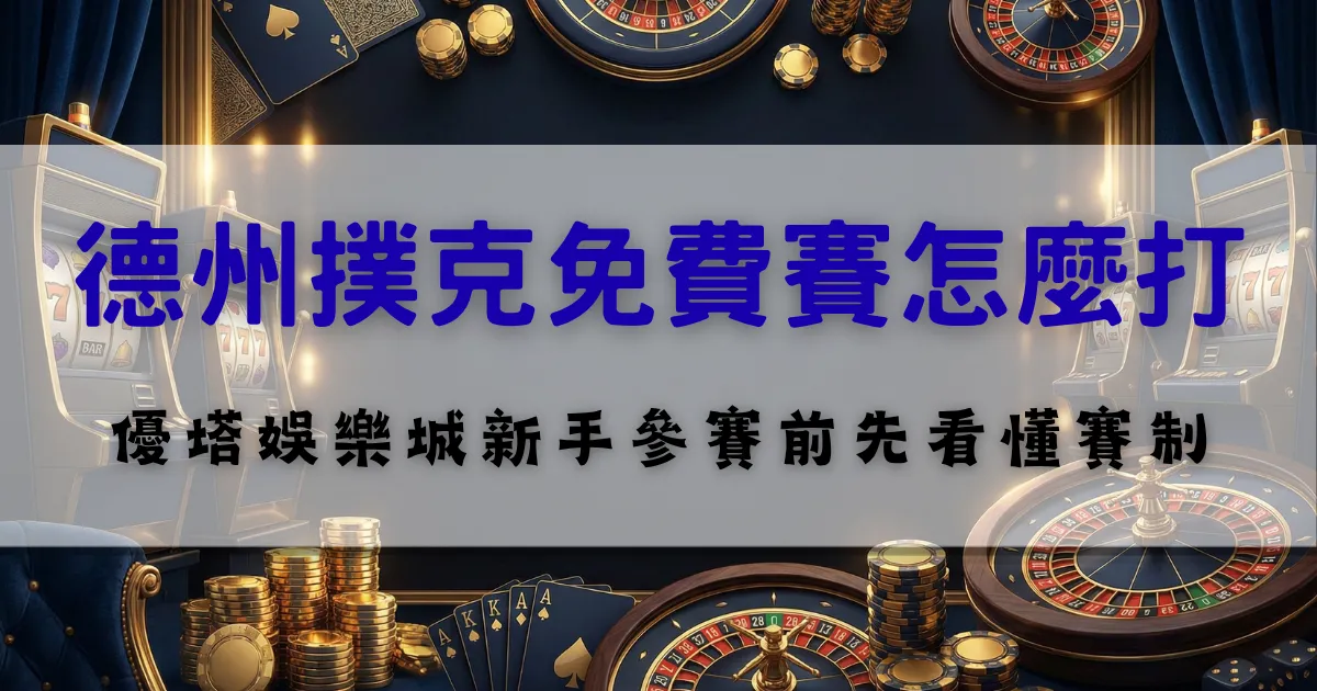 德州撲克免費賽玩法介紹,說明新手參賽前應了解的基本賽制